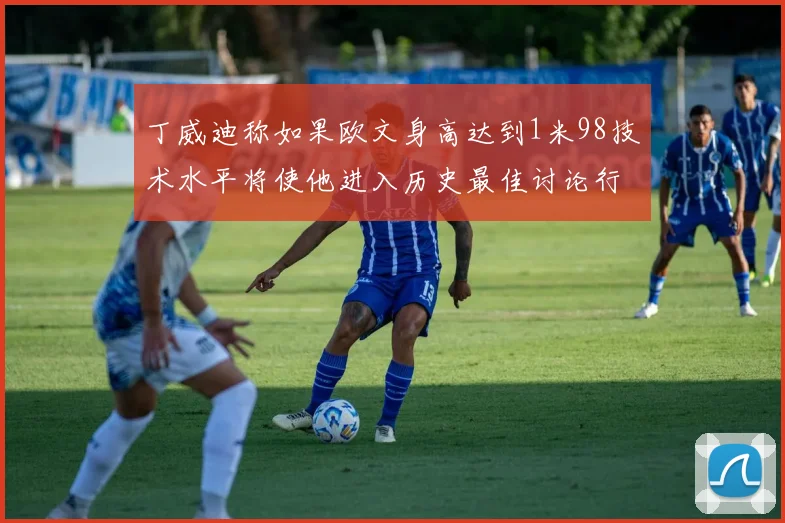 丁威迪称如果欧文身高达到1米98技术水平将使他进入历史最佳讨论行列